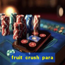 fruit crush para ganhar dinheiro